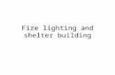 Fire lighting and shelter building. Shelters Why bother? Shade Warmth Repel wind and rain Comfort Home Storage.