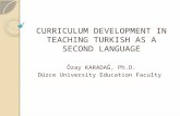 CURRICULUM DEVELOPMENT IN TEACHING TURKISH AS A SECOND LANGUAGE Özay KARADAĞ, Ph.D. Düzce University Education Faculty.