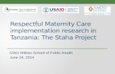 Respectful Maternity Care implementation research in Tanzania: The Staha Project GWU Miliken School of Public Health June 24, 2014.