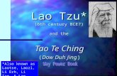 Lao Tzu* (6th century BCE?) and the Tao Te Ching (Dow Duh Jing) *Also known as Laotse, Laozi, Li Erh, Li Tan, & Lao Tan.