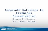 Corporate Solutions to Erroneous Dissemination Steven S. Klement U.S. Census Bureau.