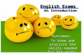 1 Outcomes: To know and practice the skills needed for the exams. English Exams An Introduction.