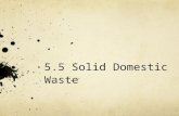 5.5 Solid Domestic Waste. Sub-subtopics 5.5.1 Outline the types of solid domestic waste. 5.5.2 Describe and evaluate pollution management strategies for.