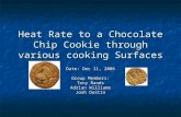 Heat Rate to a Chocolate Chip Cookie through various cooking Surfaces Date: Dec 11, 2006 Group Members: Tony Rands Adrian Williams Josh Dustin.