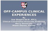 OFF-CAMPUS CLINICAL EXPERIENCES By Sue Shapiro Ed.D. ATC/L Clinical Coordinator/Associate Professor Barry University Miami Shores, Florida.