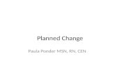 Planned Change Paula Ponder MSN, RN, CEN. Objectives Discuss reasons for change Define change agent Discuss change agent strategies Review the natural.