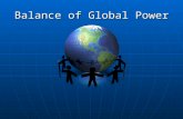 Balance of Global Power. Essential Questions How does the power relationships between nations influence decision making? To what extent do powerful nations.
