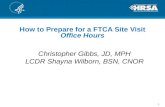 1 Christopher Gibbs, JD, MPH LCDR Shayna Wilborn, BSN, CNOR How to Prepare for a FTCA Site Visit Office Hours.