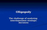 Oligopoly The challenge of analyzing interdependent strategic decisions.
