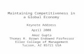 Maintaining Competitiveness in a Global Economy Amar Gupta Thomas R. Brown Endowed Professor Eller College of Management Tucson, AZ 85721 USA Keynote Address.
