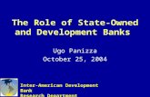 The Role of State-Owned and Development Banks Ugo Panizza October 25, 2004 Inter-American Development Bank Research Department.