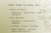 Take Time to Pray for… Those in Haiti Families, Survivors, and Workers Snow Retreat Leaders, Counselors, Members Safety, Focus, Program Open Hearts, in.