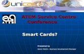 ATEM Service Centre Conference Smart Cards? ATEM Service Centre Conference Smart Cards? Presented by Glenn Martin - Business Development Manager.