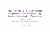 Why We Need a Different Approach to Measuring Socio-Economic Progress Diane Coyle University of Manchester 17 February 2015.