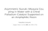 Asymmetric Suzuki–Miyaura Coupling in Water with a Chiral Palladium Catalyst Supported on an Amphiphilic Resin Yasuhiro Uozumi Angew. Chem. Int. Ed. 2009,