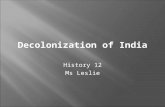History 12 Ms Leslie Decolonization of India. 1. Britain and France bankrupt after WWI. 2. Colonial subjects do not was things to return to how they were.