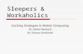 Sleepers & Workaholics Caching Strategies in Mobile Computing Dr. Daniel Barbará Dr. Tomasz Imielinski.