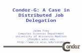 Jaime Frey Computer Sciences Department University of Wisconsin-Madison jfrey@cs.wisc.edu  Condor-G: A Case in Distributed.