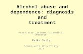 Alcohol abuse and dependence: diagnosis and treatment Psychiatry lecture for medical students Erika Szily Semmelweis University 2013.