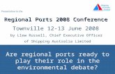 Are regional ports ready to play their role in the environmental debate? Presentation to the Regional Ports 2008 Conference Townville 12-13 June 2008 by.