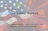 The Labor Market “the unemployment rate is only the beginning of the problem”