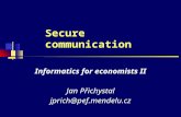 Secure communication Informatics for economists II Jan Přichystal jprich@pef.mendelu.cz.