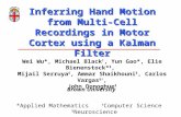 Inferring Hand Motion from Multi-Cell Recordings in Motor Cortex using a Kalman Filter Wei Wu*, Michael Black †, Yun Gao*, Elie Bienenstock* §, Mijail.