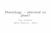 Phonology – phriend or phoe? Ray Parker NALA Dublin, 2013.