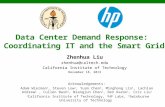 Data Center Demand Response: Coordinating IT and the Smart Grid Zhenhua Liu zhenhua@caltech.edu California Institute of Technology December 18, 2013 Acknowledgements: