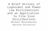 A Brief History of Lognormal and Power Law Distributions and an Application to File Size Distributions Michael Mitzenmacher Harvard University.