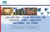 VOLUNTARY PEER REVIEW ON FOSSIL FUEL SUBSIDY REFORMS IN PERU November 20, 2014, APEC Energy Working Group Ananth Chikkatur, ICF International (on behalf.