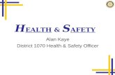 H EALTH & S AFETY Alan Kaye District 1070 Health & Safety Officer.