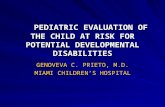 PEDIATRIC EVALUATION OF THE CHILD AT RISK FOR POTENTIAL DEVELOPMENTAL DISABILITIES GENOVEVA C. PRIETO, M.D. MIAMI CHILDREN’S HOSPITAL.