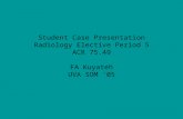 Student Case Presentation Radiology Elective Period 5 ACR 75.49 FA Kuyateh UVA SOM ‘05.