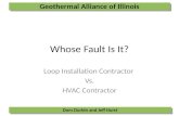 Whose Fault Is It? Loop Installation Contractor Vs. HVAC Contractor Geothermal Alliance of Illinois Dom Durbin and Jeff Hurst.