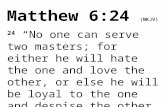 Matthew 6:24 (NKJV) 24 “No one can serve two masters; for either he will hate the one and love the other, or else he will be loyal to the one and despise.