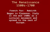 The Renaissance 1500s-1700 French for: Rebirth Began in Florence, Italy in the mid 1400s as a cultural movement and spread to the rest of Europe.