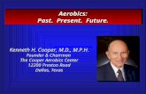 Kenneth H. Cooper, M.D., M.P.H. Founder & Chairman The Cooper Aerobics Center 12200 Preston Road Dallas, Texas Aerobics: Past. Present. Future.