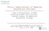 Policy Implications of Mapping Healthcare Outcomes John D Rockefeller JD MPH Associate Dean and Lecturer Geisel School of Medicine Dartmouth College 4TH.