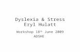 Dyslexia & Stress Eryl Hulatt Workshop 18 th June 2009 ADSHE.