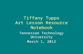 Tiffany Tupps Art Lesson Resource Notebook Tennessee Technology University March 1, 2012.
