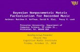 Bayesian Nonparametric Matrix Factorization for Recorded Music Reading Group Presenter: Shujie Hou Cognitive Radio Institute Friday, October 15, 2010 Authors: