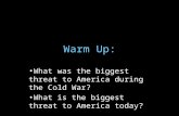 Warm Up: What was the biggest threat to America during the Cold War? What is the biggest threat to America today?
