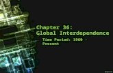Chapter 36: Global Interdependence Time Period: 1960 - Present.