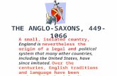THE ANGLO-SAXONS, 449-1066 A small, isolated country, England is nevertheless the origin of a legal and political system that many other countries, including.