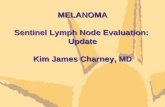 MELANOMA Sentinel Lymph Node Evaluation: Update Kim James Charney, MD.