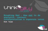Breaking Bad – How not to do analysis: context, interpretation & exposure rates RSA Team.