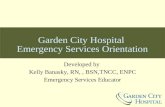 Garden City Hospital Emergency Services Orientation Developed by Kelly Banasky, RN,, BSN,TNCC, ENPC Emergency Services Educator.