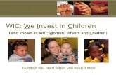 WIC: We Invest in Children Nutrition you need, when you need it most (also known as WIC: Women, Infants and Children)