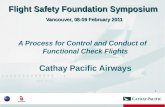 1 Flight Safety Foundation Symposium Vancouver, 08-09 February 2011 A Process for Control and Conduct of Functional Check Flights Cathay Pacific Airways